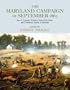 The Maryland Campaign of September 1862: Ezra A. Carman's Definitive Study of the Union and Confederate Armies at Antietam