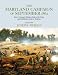 The Maryland Campaign of September 1862: Ezra A. Carman's Definitive Study of the Union and Confederate Armies at Antietam
