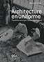 Architecture en uniforme : Projeter et construire pour la Seconde Guerre mondiale