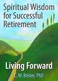 Spiritual Wisdom for Successful Retirement
 Living Forward,
C.W. Brister