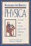 Hildegard von Bingens Physica: The Complete English Translation of Her Classic Work on Health and Healing