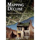 Mapping Decline: St. Louis and the Fate of the American City (Politics and Culture in Modern America)