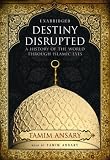 Destiny Disrupted: A History of the World through Islamic Eyes