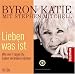 Lieben was ist: Wie vier Fragen Ihr Leben verändern können - 10 CDs