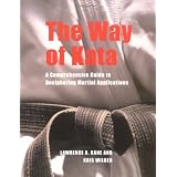 The Way of Kata A Comprehensive Guide for Deciphering Martial Applications