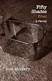 Fifty Shades Fried: Book Three of the Fifty Shades Parody (Reid Mockery)