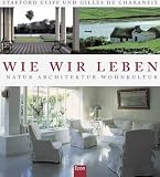 Wie wir leben: Natur, Architektur, Wohnkultur - Stafford Cliff, Gilles de Chabaneix