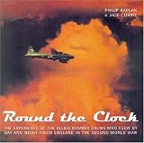 Round the Clock: The Experience of the Allied Bomber Crews Who Flew By Day and Night from England in the Second World War