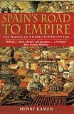 Spain's Road to Empire: The Making of a World Power, 1492-1763