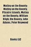 Mutiny on the Bounty: Mutiny on the Bounty, Pitcairn Islands, Mutiny on the Bounty, William Bligh, the Bounty, John Adams, Peter Heywood-