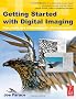 Getting Started with Digital Imaging: Tips, tools and techniques for photographers