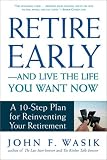 Retire Early--And Live the Life You Want Now: A 10-Step Plan For Reinventing Your Retirement