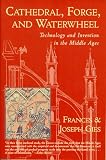Cathedral, Forge and Waterwheel: Technology and Invention in the Middle Ages