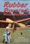 Rubber Powered Model Airplanes: Comprehensive Building and Flying Basics Plus Advanced Design-Your -Own Instruction