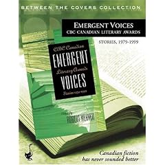 Emergent Voices: CBC Canadian Literary Awards, Stories, 1979-1999