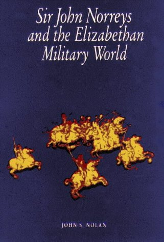 Sir John Norreys And The Elizabethan Military World (History)