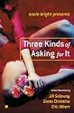 Susie Bright Presents: Three Kinds of Asking for It: Erotic Novellas by Eric Albert, Greta Christina, and Jill Soloway