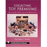 Collecting Toy Premiums: Bread - Cereal - Radio by James L. Dundas