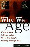 Why We Age: What Science is Discovering About the Bodys Journey Through Life