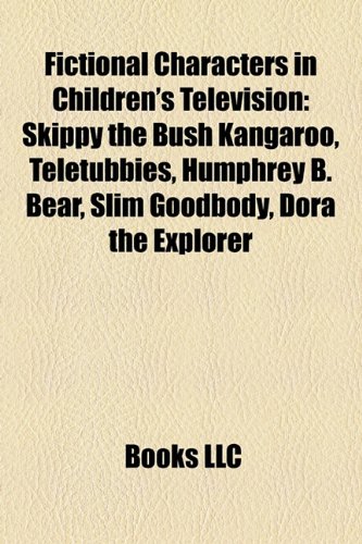 Fictional Characters in Children's Television: Skippy the Bush Kangaroo, Teletubbies, Humphrey B. Bear, Slim Goodbody, Dora the Explorer