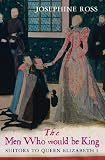 The Men Who Would Be King: Suitors to Queen Elizabeth I