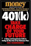 401(K) Take Charge of Your Future: A Unique and Comprehensive Guide to Getting the Most Out of Your Retirementplans
