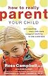 How to Really Parent Your Child : Anticipating What a Child Needs Instead of Reacting to What a Child Does