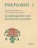 Der Florist, Bd.1 : Gestaltungslehre und floristisches Gestalten - Ingeborg Wundermann, Frauke Stobbe-Rosenstock