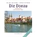 Die Donau: Von Kelheim zum Schwarzen Meer
