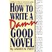 How to Write a Damn Good Novel: A Step-By-Step No Nonsense Guide to Dramatic Storytelling