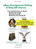 eBay Consignment Selling & Drop Off Stores: The Unofficial How-To Guide to Getting Started, Making Money, and Retaining Your Sanity Claude Dohrn