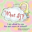 WHAT IF... I am afraid to use the restroom in school