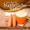 27 einfache Rezepte f�r Nat�rliche S�fte (S�fte und Smoothies)