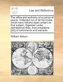 The office and authority of a justice of peace. Collected out of all the books which have hitherto been written on that subject. Digested under alphabetical ... presidents [sic] of indictments and warrants