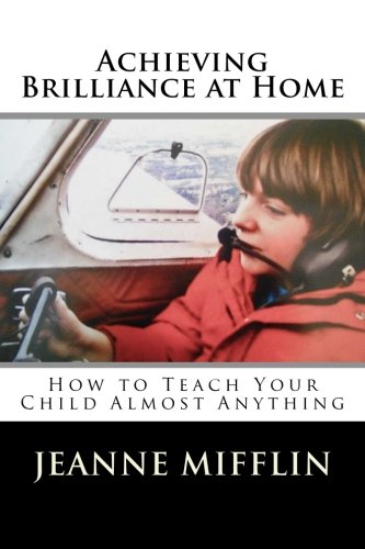 achieving brilliance at home how teach your child almost anything volume 1