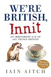 We're British, Innit: An Irreverent A-Z of All Things British