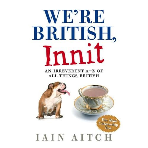 We re British Innit An Irreverent A To Z Of All Things British Ian