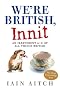 We're British, Innit: An Irreverent A to Z of All Things British