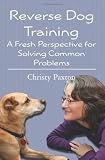 Reverse Dog Training: A Fresh Perspective for Solving Common Problems