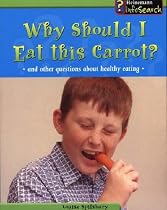 Why Should I Eat This Carrot?: And Other Questions About Healthy Eating (Body Matters)
