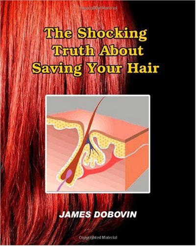 The Shocking Truth About Saving Your Hair: Secrets You Need to Know About Losing Hair So You Can Stop From Going Bald (Volume 1)