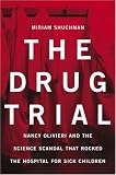 The Drug Trial: Nancy Olivieri and the Science Scandal That Rocked the Hospital for Sick Children by Miriam Shuchman