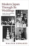 Modern Japan Through Its Weddings: Gender, Person, and Society in Ritual Portrayal