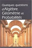Quelques questions d'algèbre, géométrie et probabilités Quelques questions d'algèbre, géométrie et probabilités