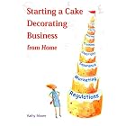 Click here to buy Starting a Cake Decorating Business from Home by  Kathy Moore.