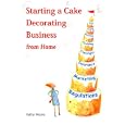 Starting a Cake Decorating Business from Home by  Kathy Moore