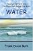 Book Water: Fascinating Facts and Oddities that Boggle the Mind--The Strange Story of Two Feiry Elements That Came Together to Prepare Earth for Life