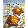 Soap and Scent: Making Organic Cosmetics for Natural Beauty