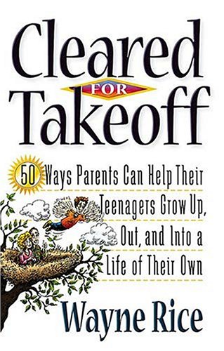 cleared for takeoff 50 ways parents can help their teenagers grow up out and into lives of their own