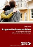Ratgeber Neubau-Immobilien: So vermeiden Sie teure Fehler beim Immobilien-Kauf vom Bautr�ger - Florian Huber